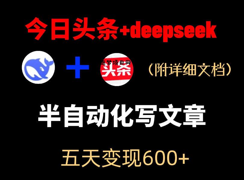 今日头条项目新玩法,deepseek半自动出文章,五天变现6张+-逐梦项目网