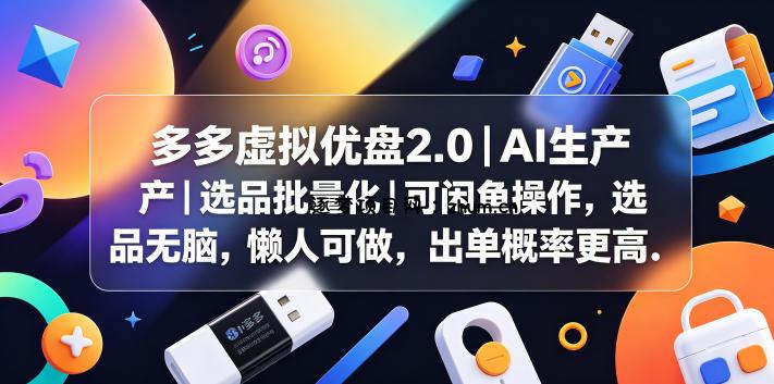 多多虚拟优盘2.0丨AI生产丨选品批量化丨可闲鱼操作，选品无脑，懒人可做，出单概率更高-逐梦项目网