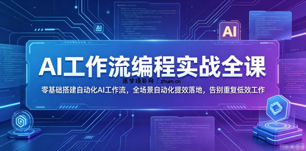 AI工作流编程实战全课,零基础搭建自动化AI工作流,全场景自动化提效落地,告别重复低效工作-逐梦项目网