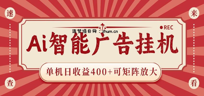 AI智能广告挂机 单机日收益400+ 可矩阵放大 设备越多收益越大 背靠大平台 绿色稳定-逐梦项目网