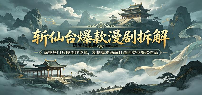 斩仙台爆款漫剧拆解：深挖热门片段创作逻辑，复刻脚本画面打造同类型爆款作品-逐梦项目网