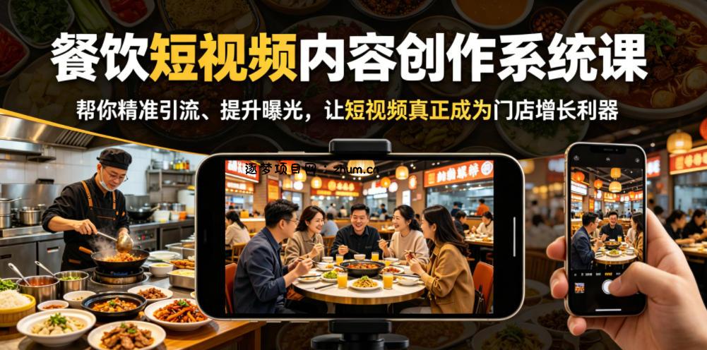 餐饮短视频内容创作系统课,帮你精准引流、提升曝光,让短视频真正成为门店增长利器-逐梦项目网