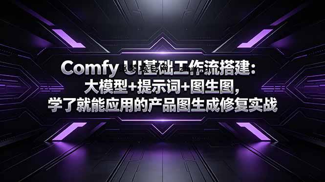 Comfy UI基础工作流搭建:大模型+提示词+图生图,学了就能应用的产品图生成修复实战-逐梦项目网
