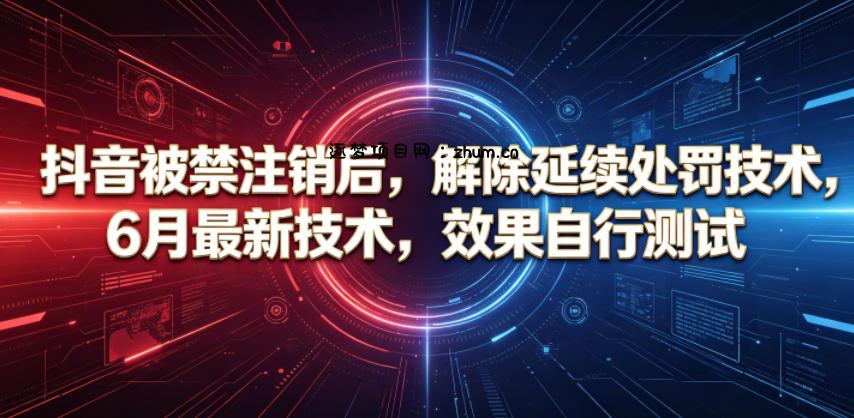 抖音被禁注销后,解除延续处罚技术,6月最新技术,效果自行测试-逐梦项目网