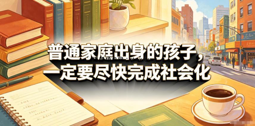 付费文章:普通家庭出身的孩子,一定要尽快完成社会化-逐梦项目网