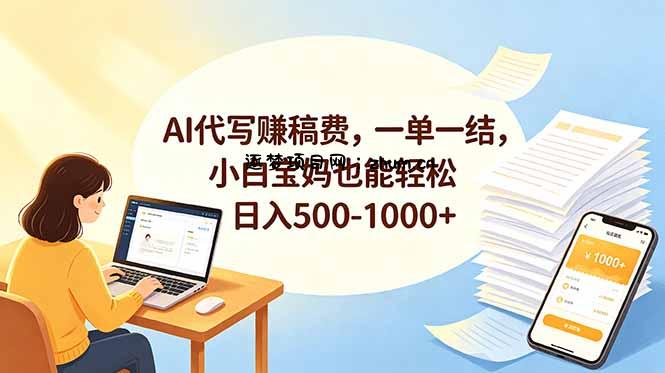AI代写赚稿费,一单一结,小白宝妈也能轻松日入500-1000+-逐梦项目网