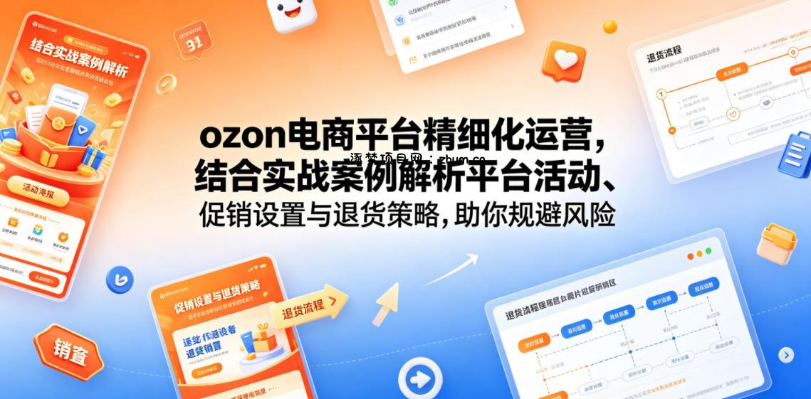 ozon电商平台精细化运营,结合实战案例解析平台活动、促销设置与退货策略,助你规避风险、提升销量-逐梦项目网