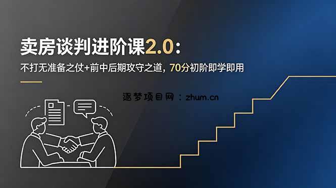 卖房谈判进阶课2.0:不打无准备之仗+前中后期攻守之道,70分初阶即学即用-逐梦项目网