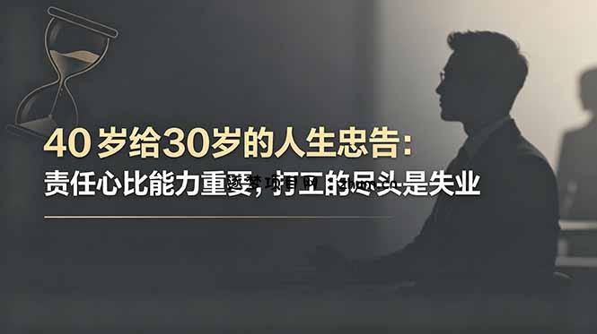 付费文章:40岁给30岁的人生忠告:责任心比能力重要,打工的尽头是失业-逐梦项目网