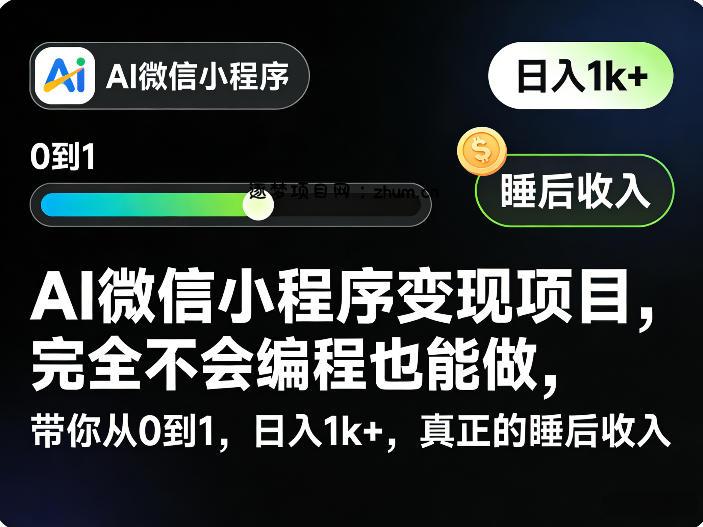 AI微信小程序变现项目,完全不会编程也能做,带你从0到1,日入1k+,真正的睡后收入(完结)-逐梦项目网