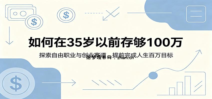 如何在35岁以前存够100万:探索自由职业与创业赛道,提前完成人生百万目标-逐梦项目网