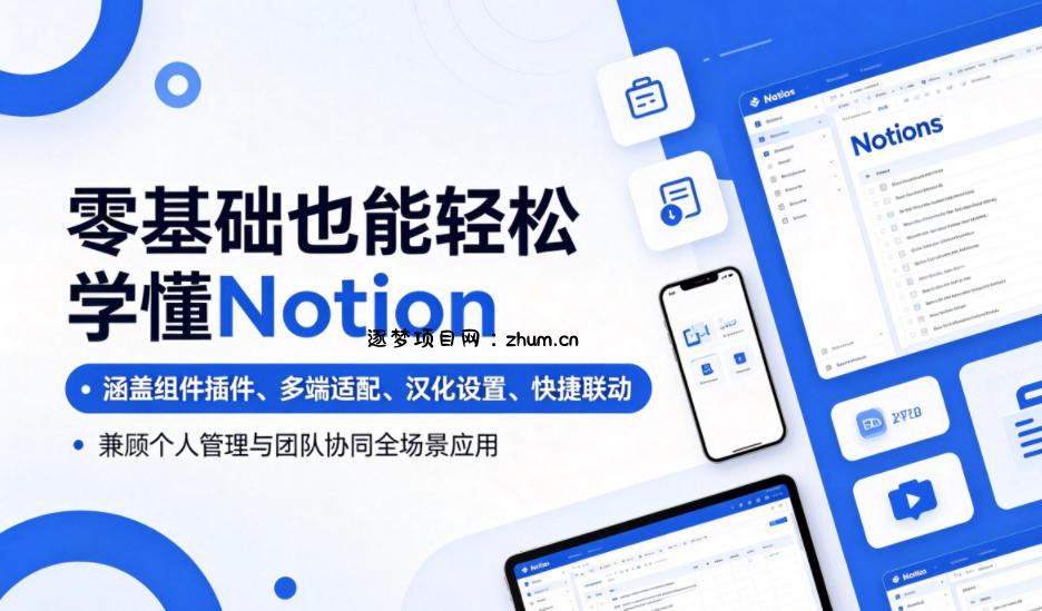 零基础也能轻松学懂Notion,涵盖组件插件、多端适配、汉化设置、快捷联动,兼顾个人管理与团队协同全场景应用-逐梦项目网