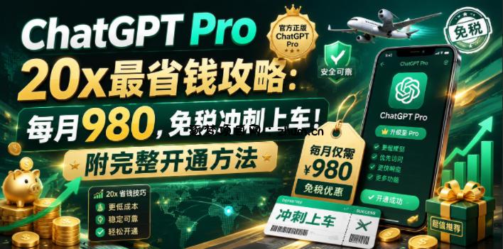 ChatGPT Pro 20x最省钱攻略:每月980,免税冲刺上车!附完整开通方法【文档】-逐梦项目网