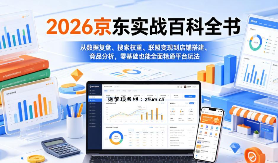 2026京东实战百科全书,从数据复盘、搜索权重、联盟变现到店铺搭建、竞品分析,零基础也能全面精通平台玩法-逐梦项目网