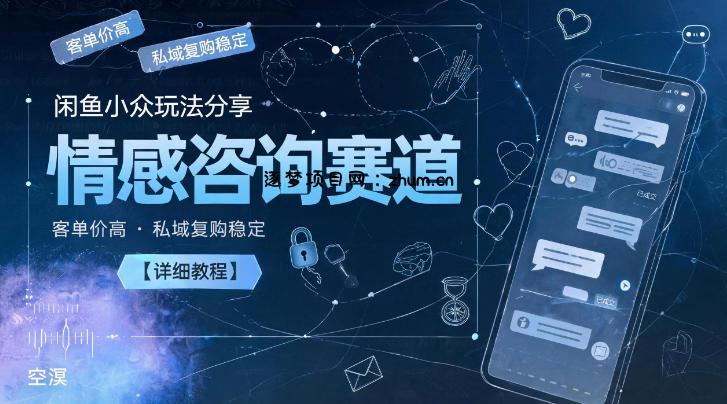 闲鱼小众玩法分享,情感咨询赛道,客单价高,私域复购稳定【详细教程】-逐梦项目网