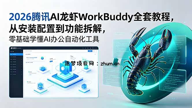 2026腾讯AI龙虾WorkBuddy全套教程,从安装配置到功能拆解,零基础学懂AI办公自动化工具-逐梦项目网