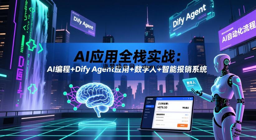 AI应用全栈实战:AI编程+Dify Agent应用+数字人+智能报销系统-逐梦项目网