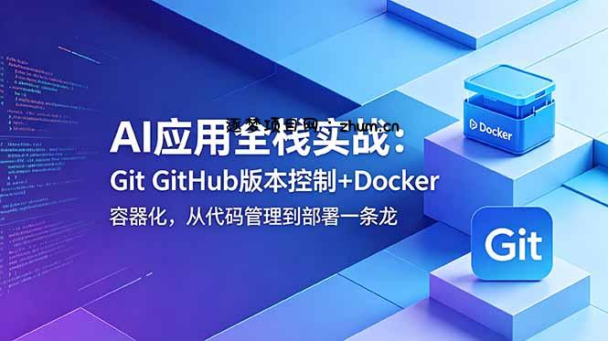 AI应用全栈实战:Git GitHub版本控制+Docker容器化,从代码管理到部署一条龙-逐梦项目网