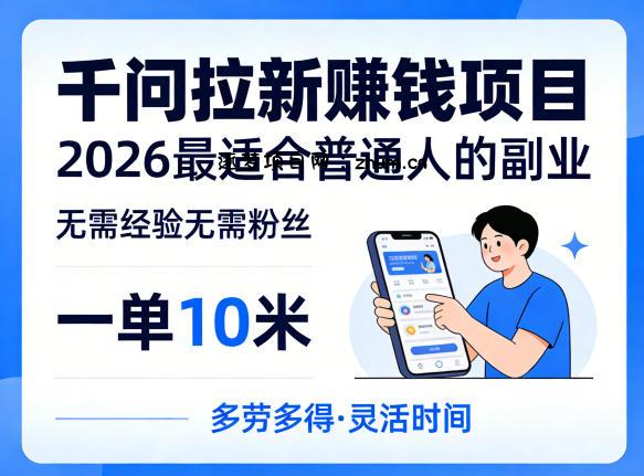 一单10米,不少人都在找的千问拉新賺钱项目,无需经验无需粉丝,2026最适合普通人副业(更新6月11日)-逐梦项目网