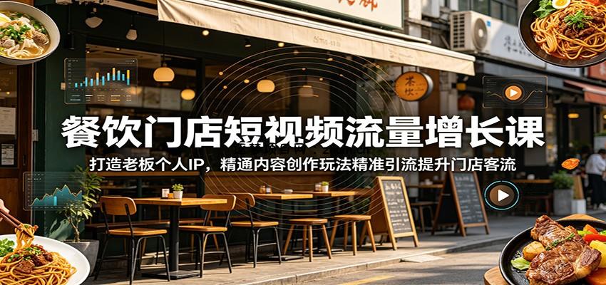餐饮门店短视频流量增长课:打造老板个人IP,精通内容创作玩法精准引流提升门店客流-逐梦项目网
