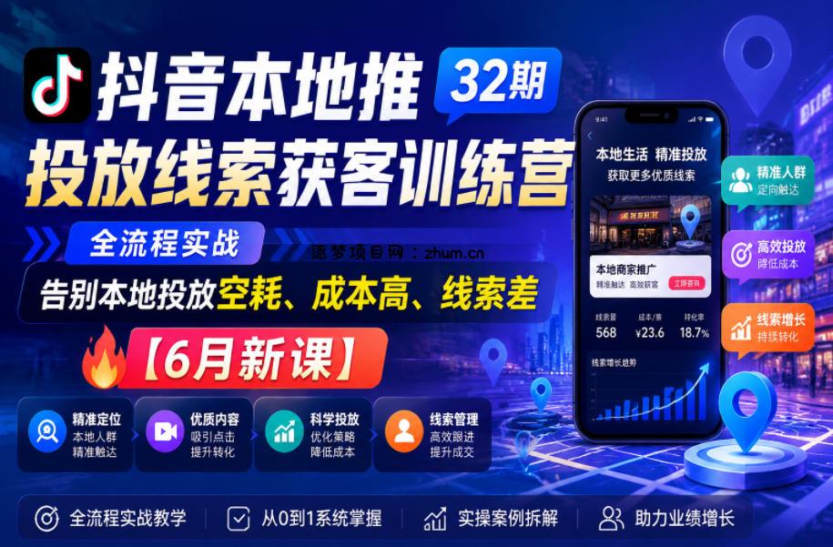 抖音本地推投放线索获客训练营32期,全流程实战,告别本地投放空耗、成本高、线索差【6月新课】-逐梦项目网