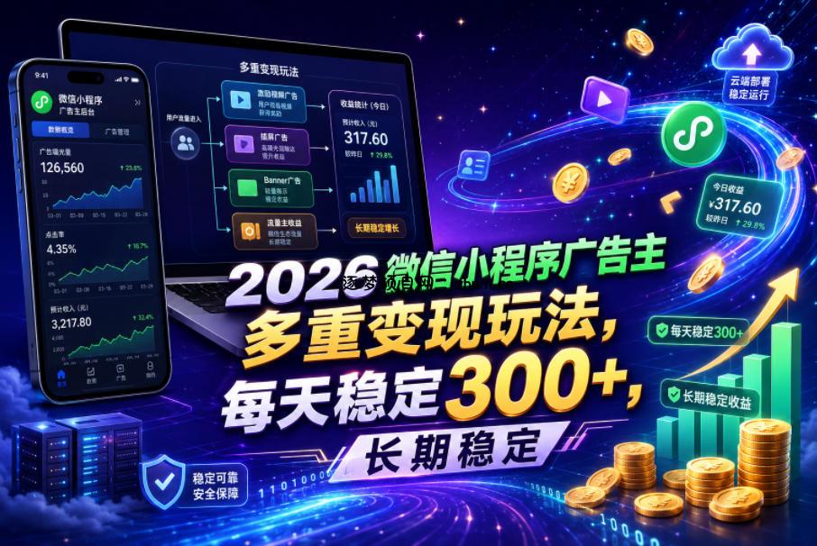 2026微信小程序广告主,多重变现玩法,每天稳定300+,长期稳定【揭秘】-逐梦项目网