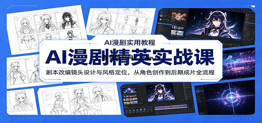 AI漫剧精英实战课:剧本改编镜头设计与风格定位,从角色创作到后期成片全流程-逐梦项目网