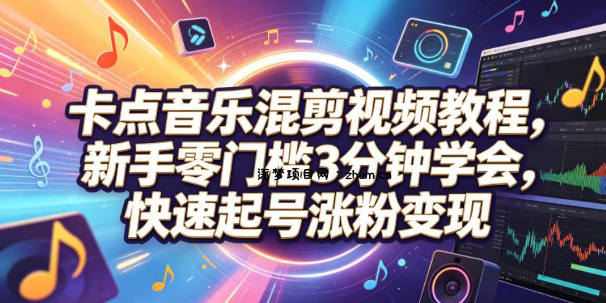 卡点音乐混剪视频教程,新手零门槛3分钟学会,快速起号涨粉变现-逐梦项目网