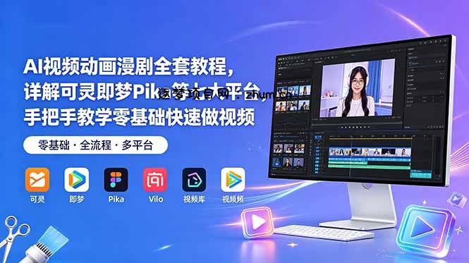 AI视频动画漫剧全套教程,详解可灵即梦Pika等七大平台,手把手教学零基础快速做视频-逐梦项目网