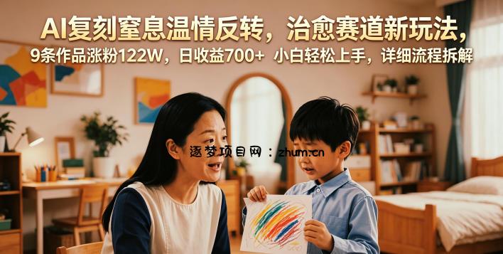 AI复刻窒息温情反转,治愈赛道新玩法,9条作品涨粉122W,日收益700+ 小白轻松上手,详细流程拆解-逐梦项目网