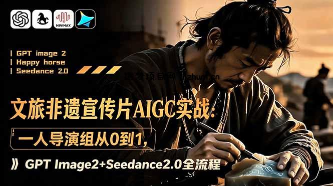 文旅非遗宣传片AIGC实战:一人导演组从0到1,GPT Image2+Seedance2.0全流程-逐梦项目网