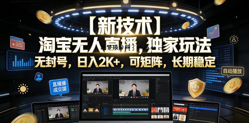 【新技术】淘宝无人直播,独家玩法,无封号,日入2K+,可矩阵,长期稳定【揭秘】-逐梦项目网