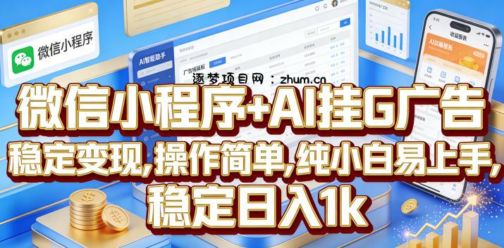 微信小程序+AI挂G广告,稳定变现,操作简单,纯小白易上手,稳定日入1k【揭秘】-逐梦项目网