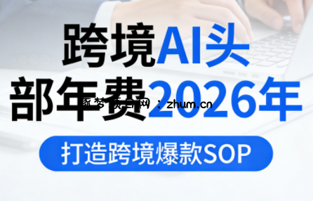 跨境AI头部年费2026年，打造跨境爆款SOP(更新6月)-逐梦项目网