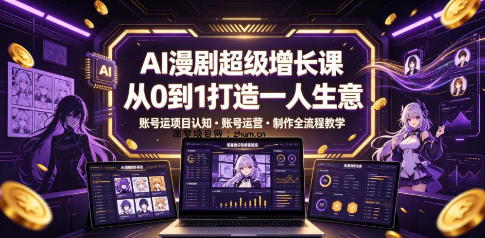 AI漫剧超级增长课,从0到1打造一人生意,项目认知・账号运营・制作全流程教学