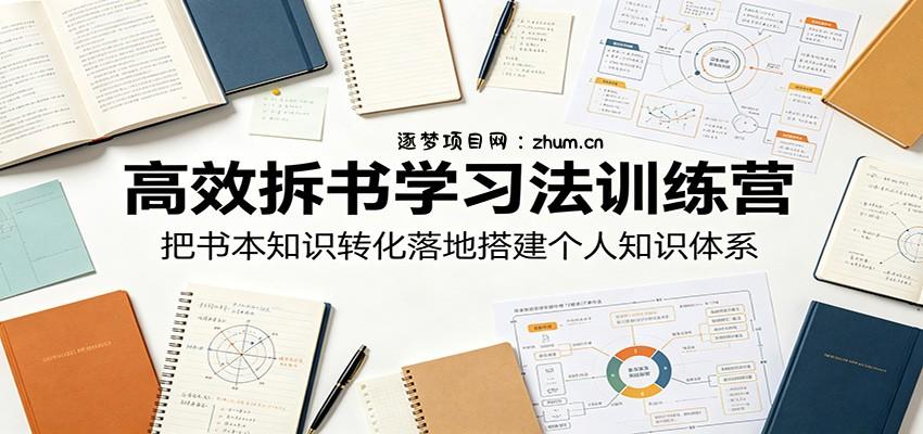 高效拆书学习法训练营，把书本知识转化落地搭建个人知识体系-逐梦项目网