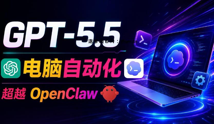 GPT-5.5+Codex全自动操控电脑和浏览器!彻底取代OpenClaw+Hermes Agent,实现高效率自动化工作-逐梦项目网