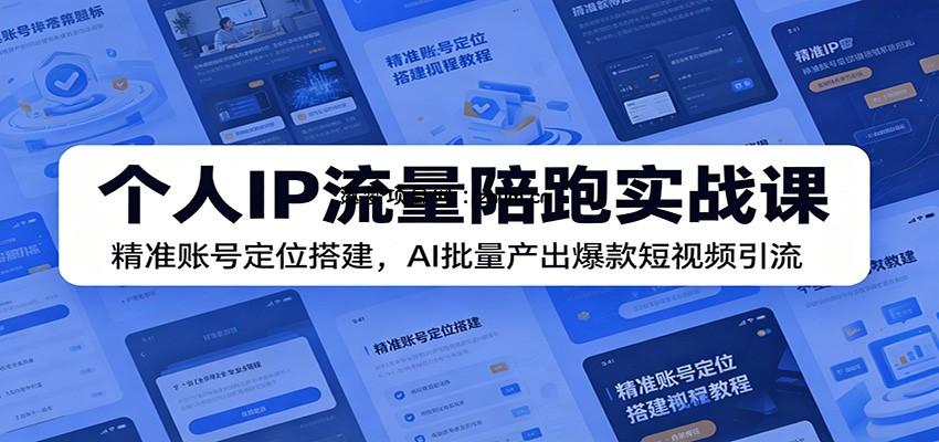 个人IP流量陪跑实战课:精准账号定位搭建,AI批量产出爆款短视频引流-逐梦项目网