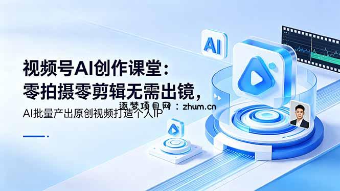 视频号AI创作课堂：零拍摄零剪辑无需出镜，AI批量产出原创视频打造个人IP-逐梦项目网