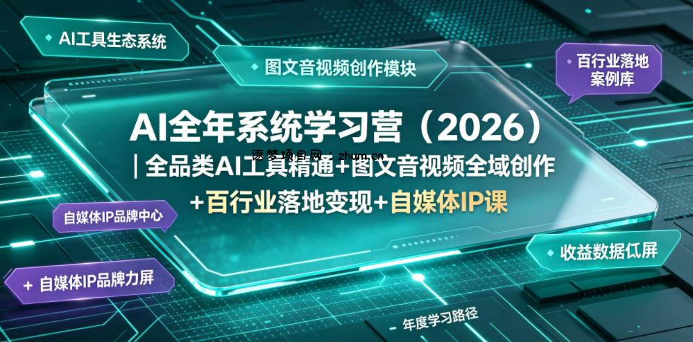 AI全年系统学习营(2026)｜全品类AI工具精通+图文音视频全域创作+百行业落地变现+自媒体IP打造年度进阶大课-逐梦项目网