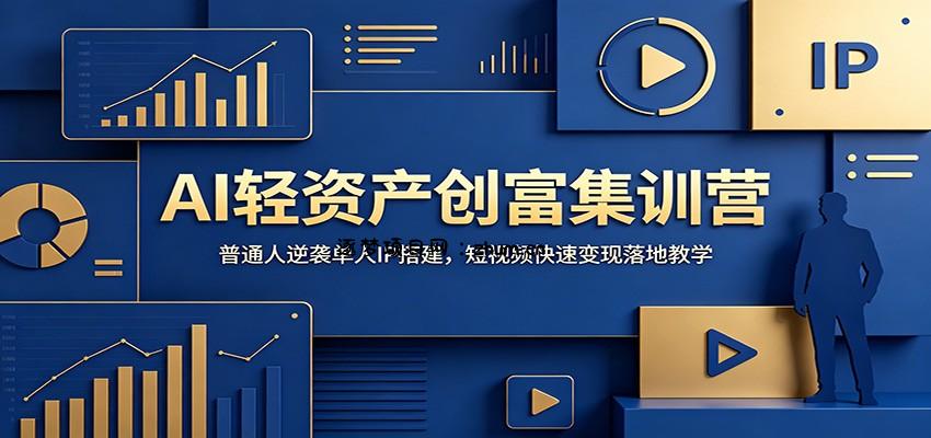 AI轻资产创富集训营：普通人逆袭单人IP搭建，短视频快速变现落地教学-逐梦项目网