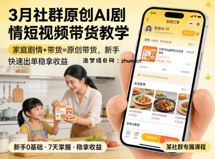 3月某社群原创AI剧情短视频带货教学,家庭剧情+带货=原创带货,新手也能快速出单稳拿收益(更新)-逐梦项目网