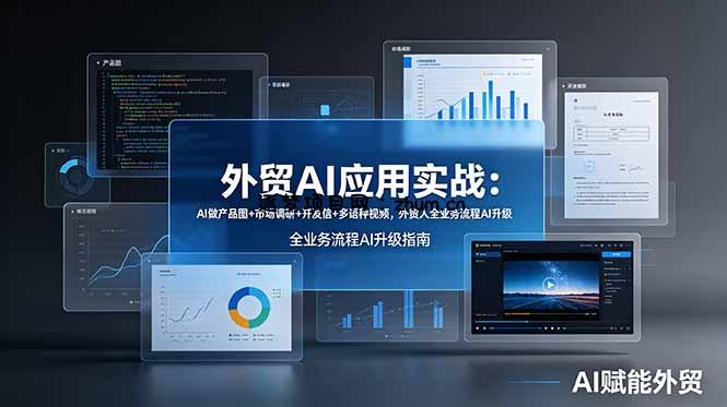 外贸AI应用实战：AI做产品图+市场调研+开发信+多语种视频，外贸人全业务流程AI升级-逐梦项目网
