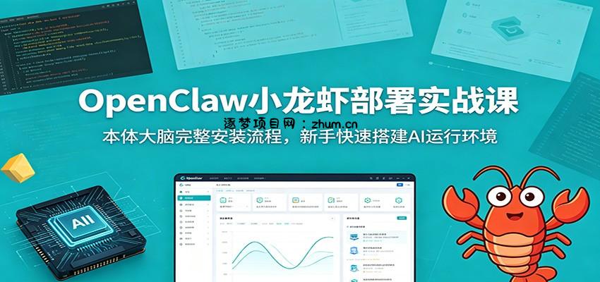 OpenClaw小龙虾部署实战课：本体大脑完整安装流程，新手快速搭建AI运行环境-逐梦项目网