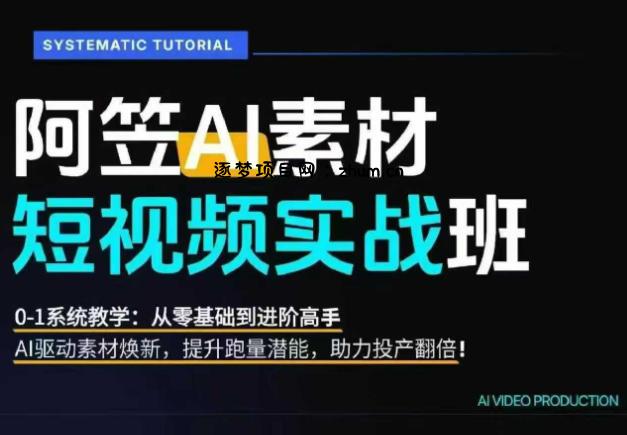 AI视频素材实战班,0-1系统教学,从零基础到进阶高手AI驱动素材焕新,提升跑量潜能,助力投产翻倍
