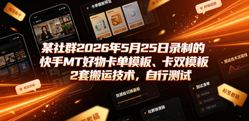 某社群2026年5月25日录制的快手MT好物卡单模板、卡双模板2套搬运技术，自行测试-逐梦项目网