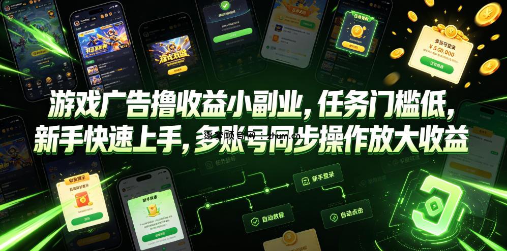 游戏广告撸收益小副业，任务门槛低，新手快速上手，多账号同步操作放大收益-逐梦项目网