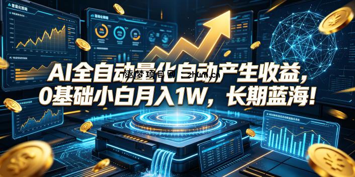 AI全自动量化自动产生收益,0基础小白月入1W,长期蓝海!【揭秘】