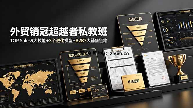 外贸销冠超越者私教班：TOP Sales9大技能+3个进化模型+B2B7大销售链路，系统进阶-逐梦项目网