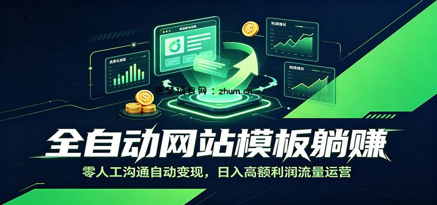 全自动网站模板躺赚：零人工沟通自动变现，日入高额利润流量运营-逐梦项目网